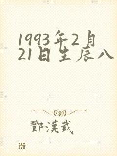 1993年2月21日生辰八字