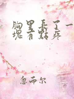 胸里长了一个硬块有点疼
