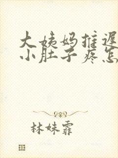 大姨妈推迟8天小肚子疼怎么回事