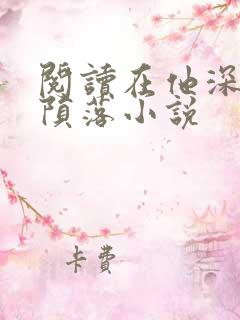 阅读在他深情中陨落小说