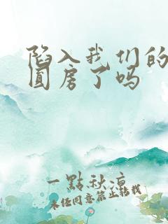 陷入我们的热恋圆房了吗