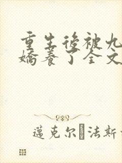 重生后被九王爷娇养了全文免费阅读