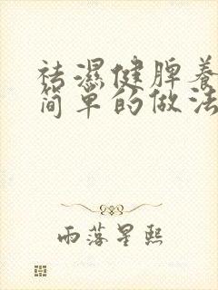 祛湿健脾养胃粥简单的做法