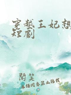 穿越王妃想和离短剧