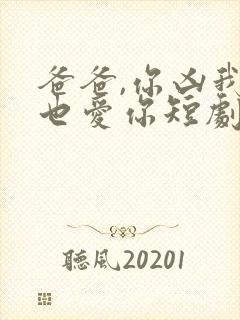 爸爸,你凶我我也爱你短剧资源