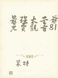 最强太子爷短剧免费观看81集