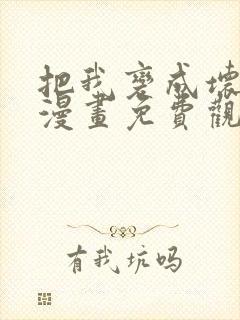 把我变成坏孩子漫画免费观看下拉