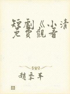 短剧《小清欢》免费观看