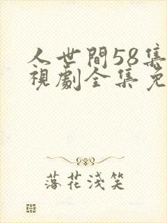 人世间58集电视剧全集免费观看
