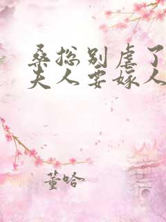 桑总别虐了,桑夫人要嫁人了短剧