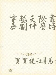 穿越天际靠近你泰剧什么时候播