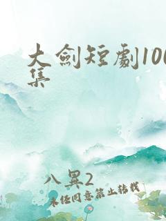 大剑短剧100集