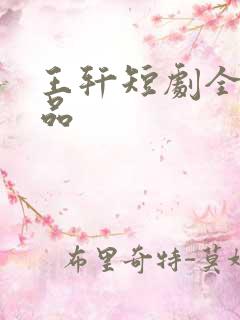 王轩短剧全部作品