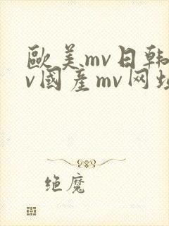 欧美mv日韩mv国产mv网址