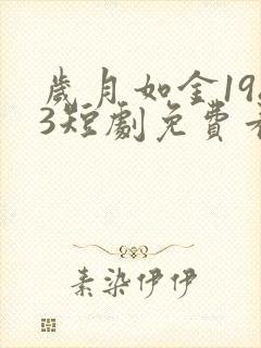 岁月如金1983短剧免费看