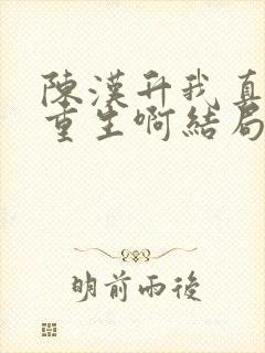 陈汉升我真没想重生啊结局