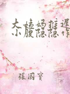 大姨妈推迟7天小腹隐隐作痛
