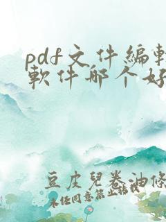 pdf文件编辑软件哪个好用