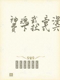 神魂武帝漫画免费下拉式六漫画6漫画六漫画