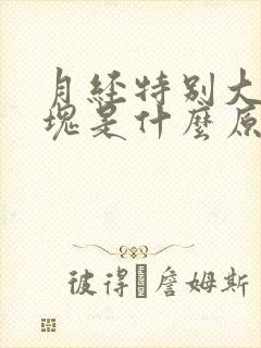 月经特别大的血块是什么原因