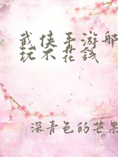 武侠手游哪个好玩不花钱
