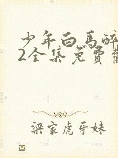 少年白马醉春风2全集免费观看高清在线