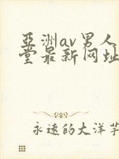 亚洲av男人天堂最新网址