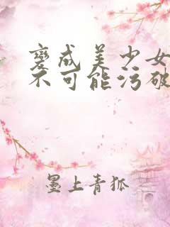变成美少女的我不可能污破天际