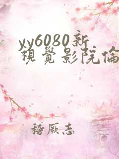 yy6080新视觉影院伦理