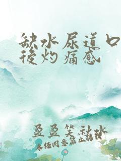 缺水尿道口小便后灼痛感