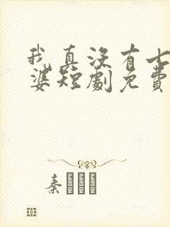 我真没有七个老婆短剧免费观看全集