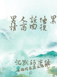 男人说他累了高情商回复
