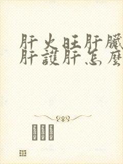 肝火旺肝脏不养肝护肝怎么调理