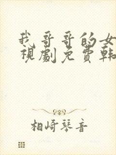 我哥哥的女友电视剧免费韩剧在线