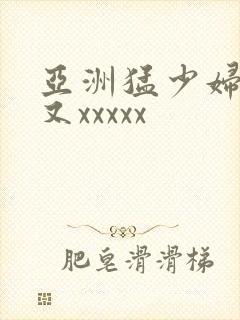 亚洲猛少妇又大又xxxxx