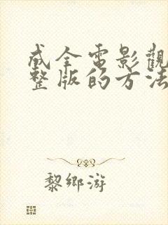 成全电影观看完整版的方法三人成全免费观看