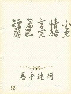 短篇言情小说推荐已完结免费阅读