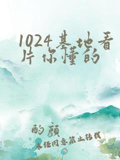 1024基地看片你懂的