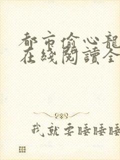 都市偷心龙爪手在线阅读全文