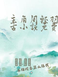 主角周轻羽司空古小说免费阅读