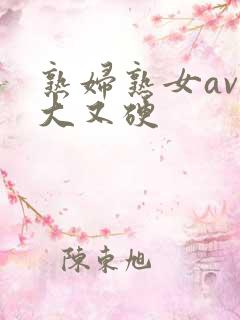 熟妇熟女av又大又硬