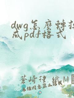 dwg怎么转换成pdf格式
