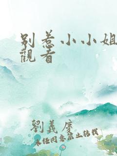 别惹小小姐短剧观看