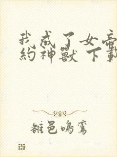 我成了女帝的契约神兽 下载