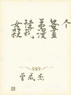 女徒弟各个都想杀我漫画