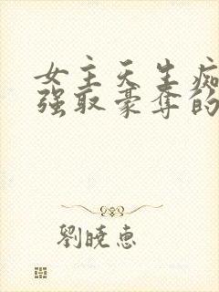 女主天生痴傻被强取豪夺的小说