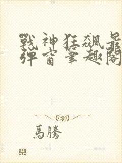 战神狂飙最新无弹窗笔趣阁
