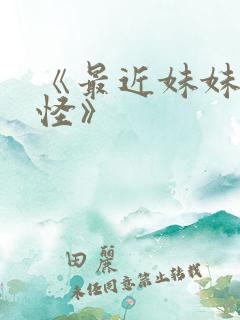 《最近妹妹有点怪》