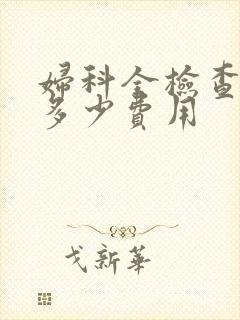 妇科全检查需要多少费用