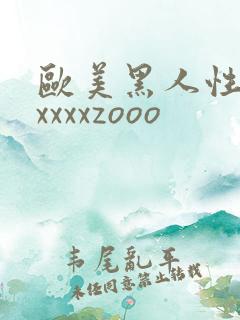 欧美黑人性猛交xxxxzooo